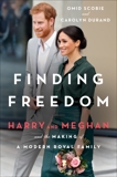 Finding Freedom: Harry and Meghan and the Making of a Modern Royal Family, Scobie, Omid & Durand, Carolyn