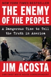 The Enemy of the People: A Dangerous Time to Tell the Truth in America, Acosta, Jim