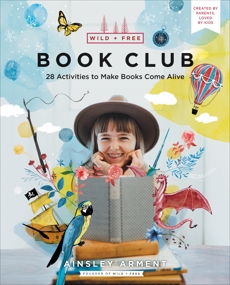 Wild and Free Book Club: 28 Activities to Make Books Come Alive, Arment, Ainsley