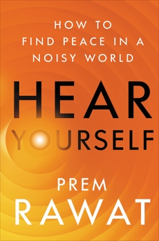 Hear Yourself: How to Find Peace in a Noisy World, Rawat, Prem