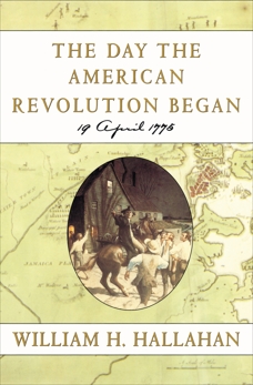 The Day the American Revolution Began: 19 April 1775, Hallahan, William H.