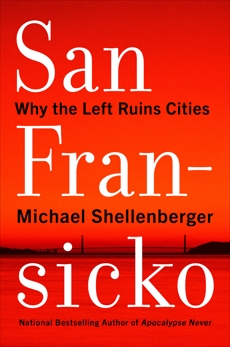 San Fransicko: Why Progressives Ruin Cities, Shellenberger, Michael