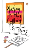 Playing to the Gallery: Helping Contemporary Art in Its Struggle to Be Understood, Perry, Grayson