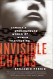 Invisible Chains: Canada's Underground World Of Human Trafficking, Perrin, Benjamin