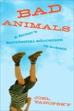 Bad Animals: A Father's Accidental Education In Autism, Yanofsky, Joel