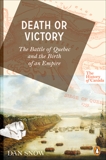 The History of Canada Series: Death or Victory: The Battle For Quebec And The Birth Of An Empire, Snow, Dan