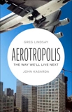 Aerotropolis: The Way We'll Live Next, Kasarda, John