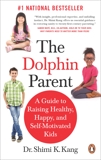 The Dolphin Parent: A Guide to Raising Healthy, Happy, and Self-Motivated Kids, Kang, Shimi K