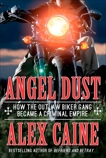 Angel Dust: How The Outlaw Biker Gang Became A Criminal Empire, Caine, Alex