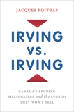 Irving vs. Irving: Canada's Feuding Billionaires And The Stories They Won't Tell, Poitras, Jacques