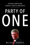 Party of One: Stephen Harper And Canada's Radical Makeover, Harris, Michael