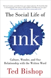 The Social Life of Ink: Culture Wonder And Our Relationship With The Written Word, Bishop, Ted