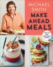 Make Ahead Meals: Over 100 Easy Time-Saving Recipes, Smith, Michael