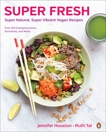 Super Fresh: Super Natural, Super Vibrant Vegan Recipes, Tal, Ruth & Houston, Jennifer