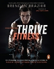 Thrive Fitness: The Program for Peak Mental & Physical Strength Fueled by Clean, Plant-Based, Whole Food Recipes, Brazier, Brendan