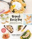 Yogurt Every Day: Healthy and Delicious Recipes for Breakfast, Lunch, Dinner and Dessert, Cormier, Hubert