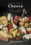 For the Love of Cheese: Recipes and Wisdom from the Cheese Boutique, Pristine, Afrim