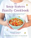 The Soup Sisters Family Cookbook: More than 100 Family-friendly Recipes to Make and Share with Kids of All Ages, 