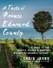 A Taste of Prince Edward County: A Guide to the People, Places & Food of Ontario's Favourite Getaway, Johns, Chris