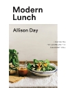 Modern Lunch: +100 Recipes for Assembling the New Midday Meal, Day, Allison