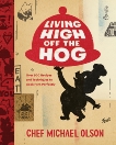 Living High Off the Hog: Over 100 Recipes and Techniques to Cook Pork Perfectly, Olson, Michael