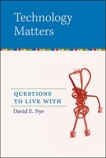 Technology Matters: Questions to Live With, Nye, David E.