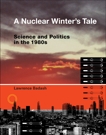 A Nuclear Winter's Tale: Science and Politics in the 1980s, Badash, Lawrence