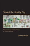 Toward the Healthy City: People, Places, and the Politics of Urban Planning, Corburn, Jason