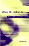 Where the Action Is: The Foundations of Embodied Interaction, Dourish, Paul