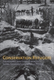 Conservation Refugees: The Hundred-Year Conflict between Global Conservation and Native Peoples, Dowie, Mark