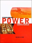 Consuming Power: A Social History of American Energies, Nye, David E.