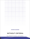 Without Criteria: Kant, Whitehead, Deleuze, and Aesthetics, Shaviro, Steven