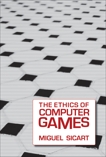 The Ethics of Computer Games, Sicart, Miguel