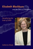 Elizabeth Blackburn and the Story of Telomeres: Deciphering the Ends of DNA, Brady, Catherine