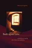 Built upon Love: Architectural Longing after Ethics and Aesthetics, Perez-Gomez, Alberto