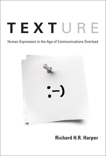 Texture: Human Expression in the Age of Communications Overload, Harper, Richard H. R.