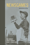 Newsgames: Journalism at Play, Bogost, Ian & Ferrari, Simon & Schweizer, Bobby