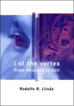 I of the Vortex: From Neurons to Self, Llinas, Rodolfo R.