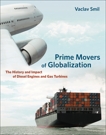 Prime Movers of Globalization: The History and Impact of Diesel Engines and Gas Turbines, Smil, Vaclav