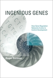 Ingenious Genes: How Gene Regulation Networks Evolve to Control Development, Sansom, Roger