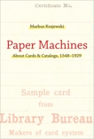 Paper Machines: About Cards & Catalogs, 1548-1929, Krajewski, Markus