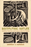 Instituting Nature: Authority, Expertise, and Power in Mexican Forests, Mathews, Andrew S.