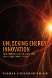 Unlocking Energy Innovation: How America Can Build a Low-Cost, Low-Carbon Energy System, Lester, Richard K. & Hart, David M.