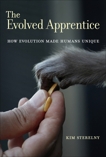 The Evolved Apprentice: How Evolution Made Humans Unique, Sterelny, Kim