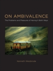 On Ambivalence: The Problems and Pleasures of Having it Both Ways, Weisbrode, Kenneth