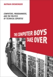 The Computer Boys Take Over: Computers, Programmers, and the Politics of Technical Expertise, Ensmenger, Nathan L.