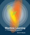 Machine Learning: A Probabilistic Perspective, Murphy, Kevin P.