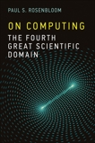 On Computing: The Fourth Great Scientific Domain, Rosenbloom, Paul S.