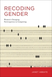 Recoding Gender: Women's Changing Participation in Computing, Abbate, Janet