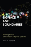 Signals and Boundaries: Building Blocks for Complex Adaptive Systems, Holland, John H.